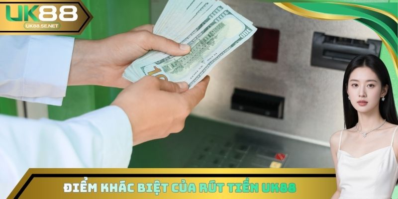 Điểm khác biệt của rút tiền UK88
