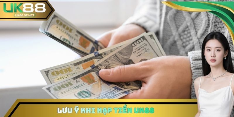 Lưu ý khi nạp tiền UK88