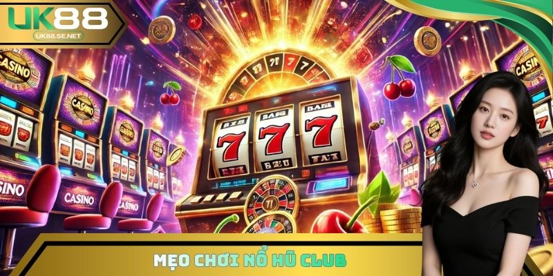 Mẹo chơi Nổ hũ Club