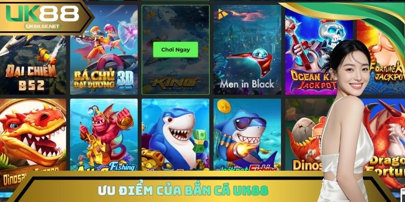 Những ưu điểm bắn cá UK88 do hội viên đánh giá