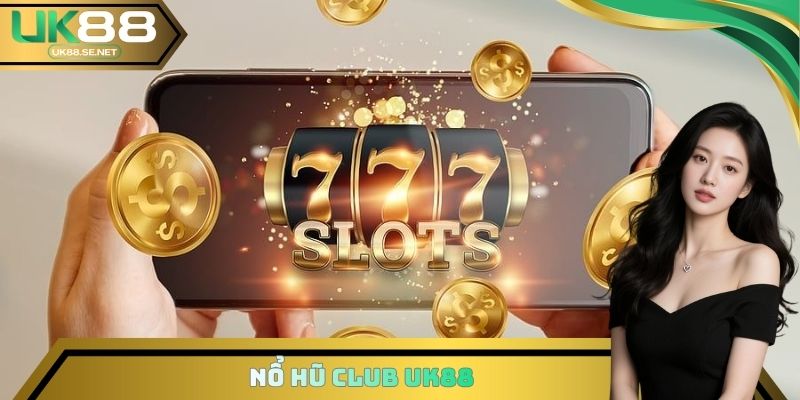 Nổ Hũ Club UK88 - Sảnh Cược Đỉnh Cao Nhất Mọi Thời Đại